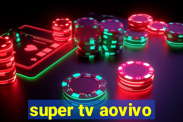 super tv aovivo